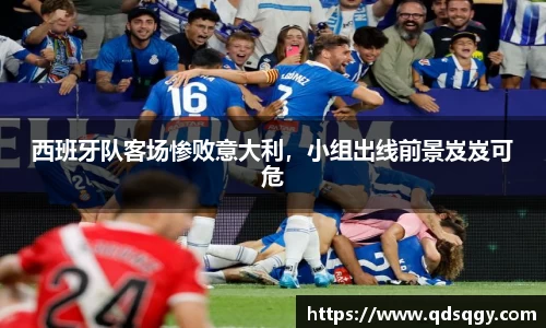 西班牙队客场惨败意大利，小组出线前景岌岌可危