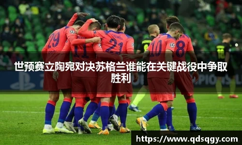 世预赛立陶宛对决苏格兰谁能在关键战役中争取胜利