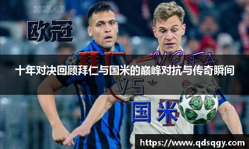 十年对决回顾拜仁与国米的巅峰对抗与传奇瞬间
