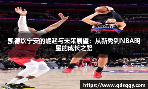 凯德坎宁安的崛起与未来展望：从新秀到NBA明星的成长之路