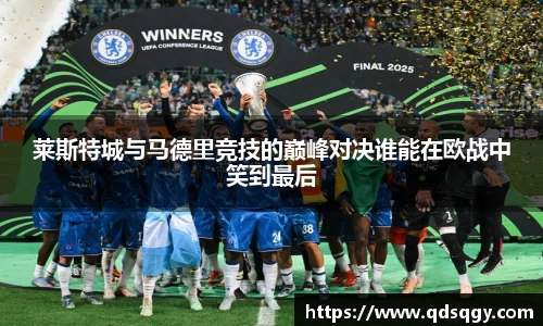 莱斯特城与马德里竞技的巅峰对决谁能在欧战中笑到最后