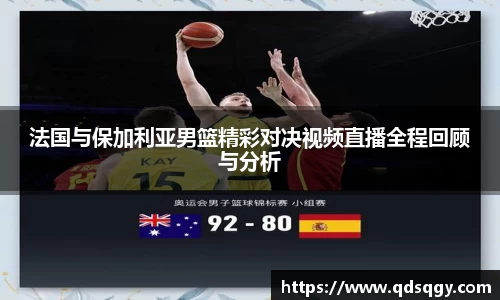 法国与保加利亚男篮精彩对决视频直播全程回顾与分析
