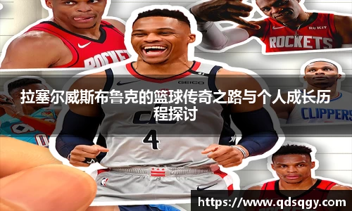 拉塞尔威斯布鲁克的篮球传奇之路与个人成长历程探讨
