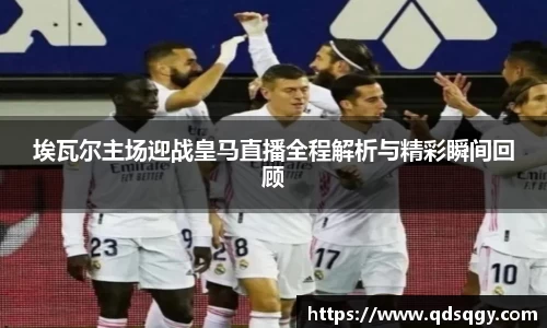 埃瓦尔主场迎战皇马直播全程解析与精彩瞬间回顾